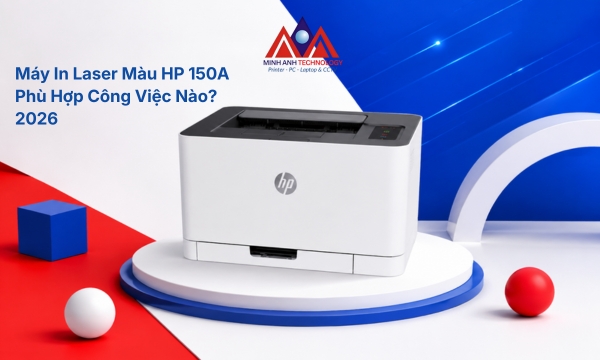 Máy In Laser Màu HP 150A Phù Hợp Công Việc Nào? 2026